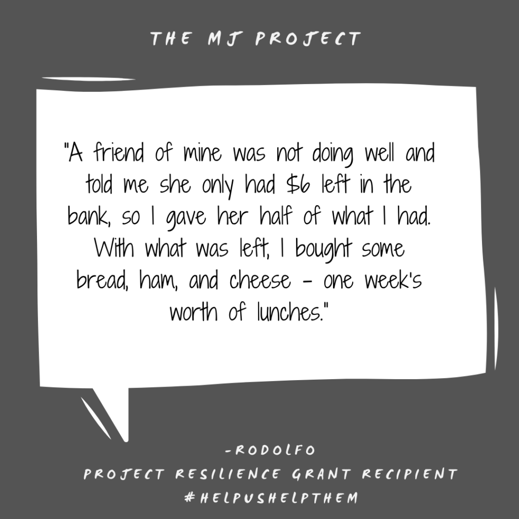 “A friend of mine was not doing well and told me she only had $6 left in the bank, so I gave her half of what I had. With what was left, I bought some bread, ham, and cheese – one week‘s worth of lunches.”